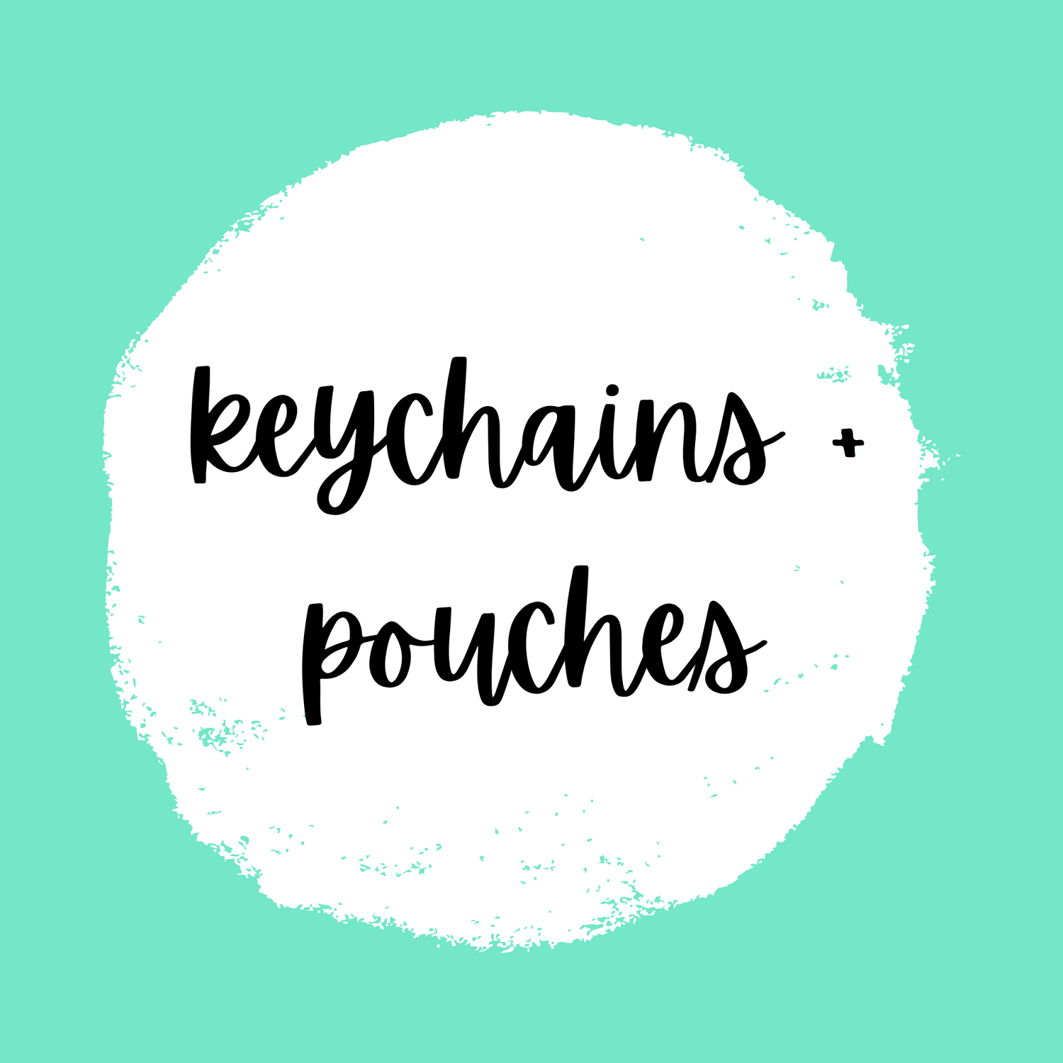 Keychains + Pouches