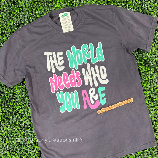 The World Needs Who You Are Tee